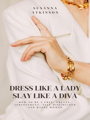 cover image of Dress Like a Lady, Slay Like a Diva How to be a free, pretty, independent, self-disciplined and happy woman